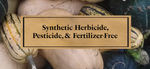 Synthetic Herbicide, Pesticide, & Fertilizer-Free